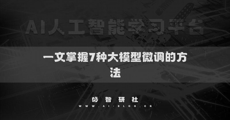 一文掌握7種大模型微調(diào)的方法