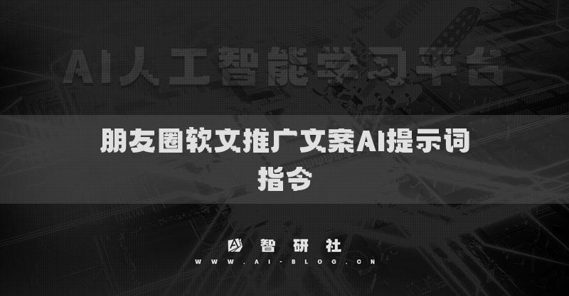 朋友圈軟文推廣文案AI提示詞指令