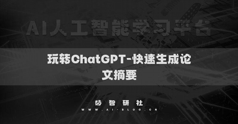 玩轉(zhuǎn)ChatGPT-快速生成論文摘要