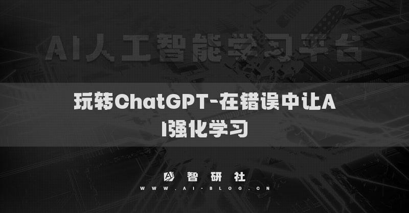 玩轉(zhuǎn)ChatGPT-在錯(cuò)誤中讓AI強(qiáng)化學(xué)習(xí)