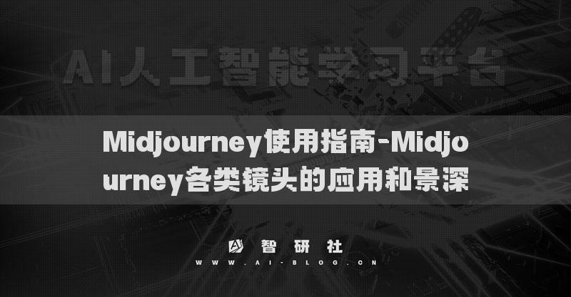 Midjourney使用指南-Midjourney各類(lèi)鏡頭的應(yīng)用和景深