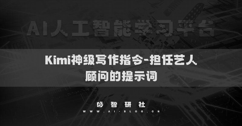 Kimi神級寫作指令-擔(dān)任藝人顧問的提示詞