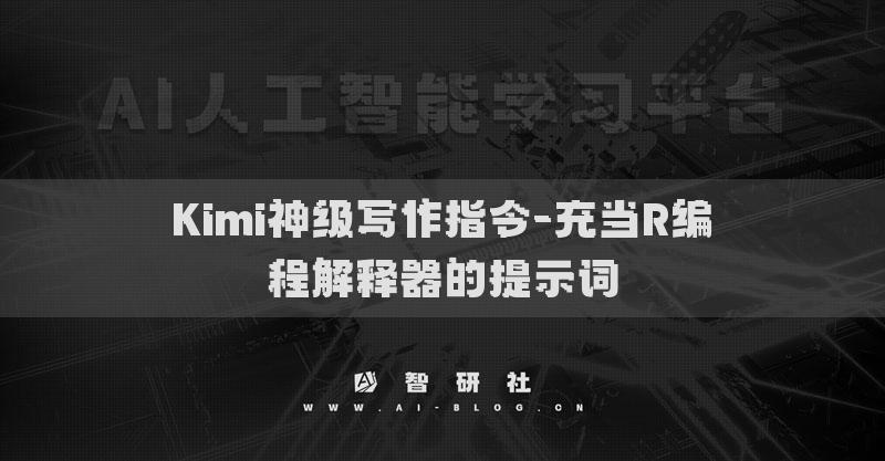 Kimi神級寫作指令-充當(dāng)R編程解釋器的提示詞