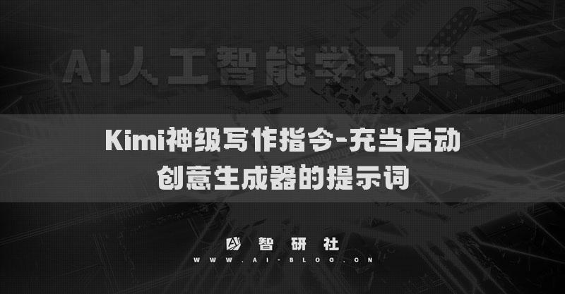 Kimi神級(jí)寫作指令-充當(dāng)啟動(dòng)創(chuàng)意生成器的提示詞