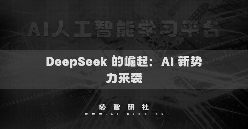 DeepSeek 的崛起：AI 新勢(shì)力來襲