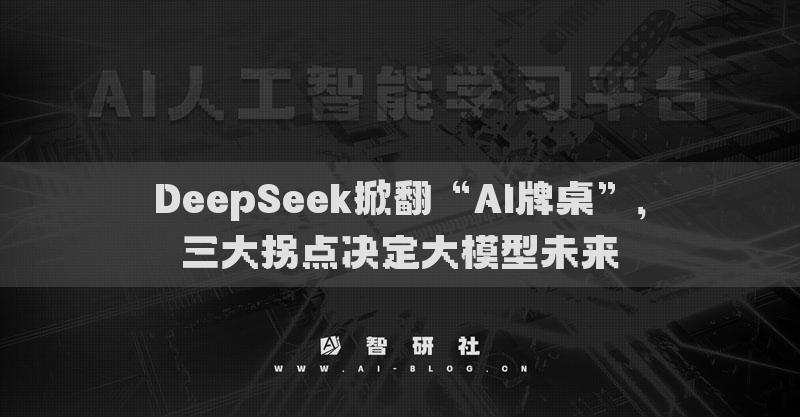 DeepSeek掀翻“AI牌桌”，三大拐點(diǎn)決定大模型未來