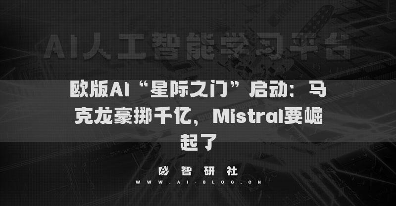 歐版AI“星際之門(mén)”啟動(dòng)：馬克龍豪擲千億，Mistral要崛起了