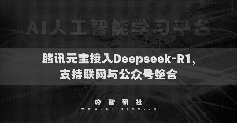 騰訊元寶接入Deepseek-R1，支持聯(lián)網(wǎng)與公眾號(hào)整合