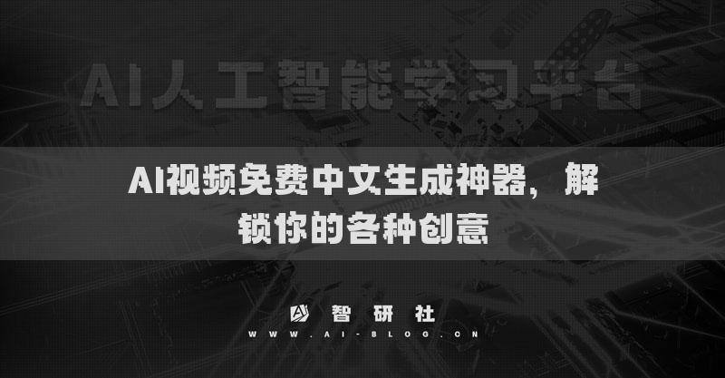 AI視頻免費(fèi)中文生成神器，解鎖你的各種創(chuàng)意