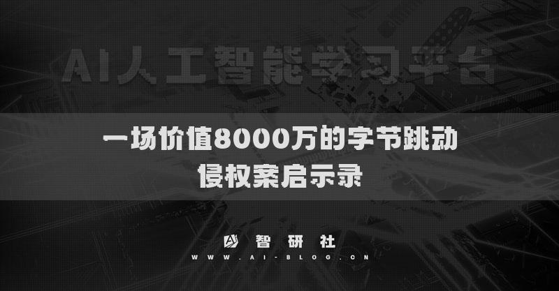 一場價值8000萬的字節(jié)跳動侵權(quán)案啟示錄