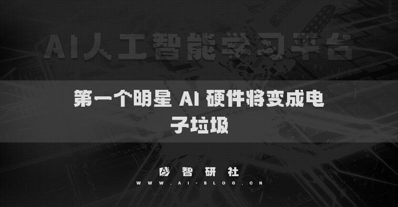 第一個(gè)明星 AI 硬件將變成電子垃圾