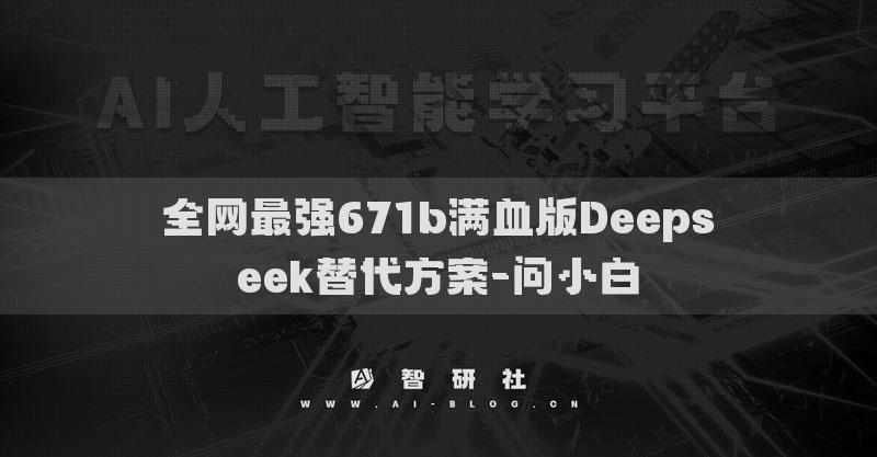 全網(wǎng)最強(qiáng)671b滿血版Deepseek替代方案-問小白