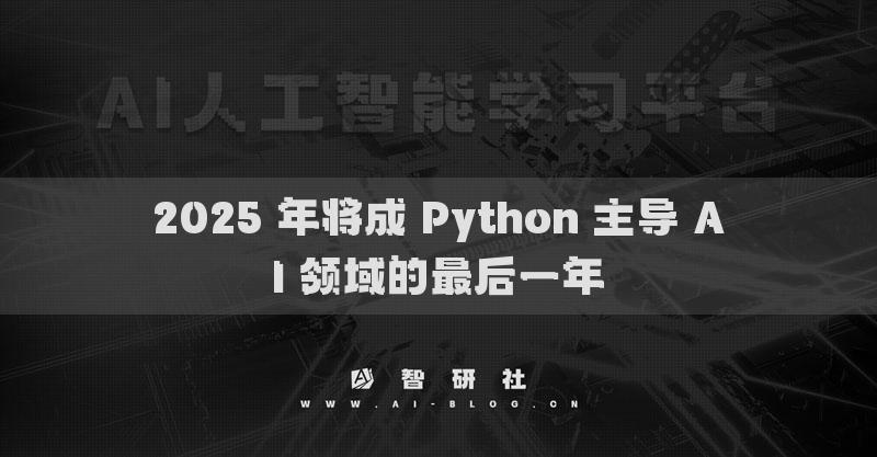 2025 年將成 Python 主導(dǎo) AI 領(lǐng)域的最后一年