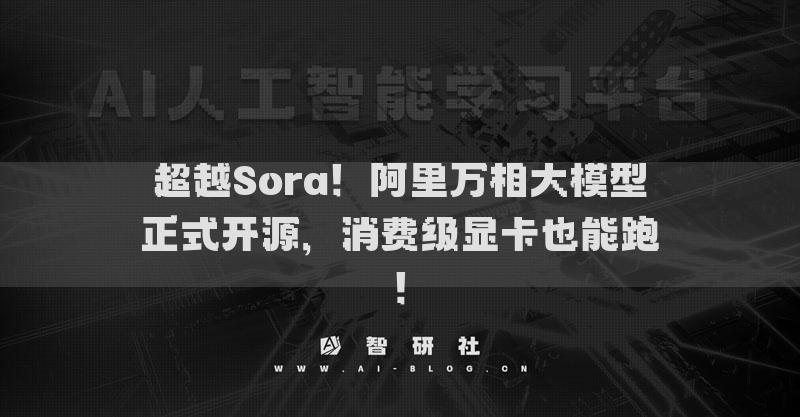 超越Sora！阿里萬(wàn)相大模型正式開源，消費(fèi)級(jí)顯卡也能跑！