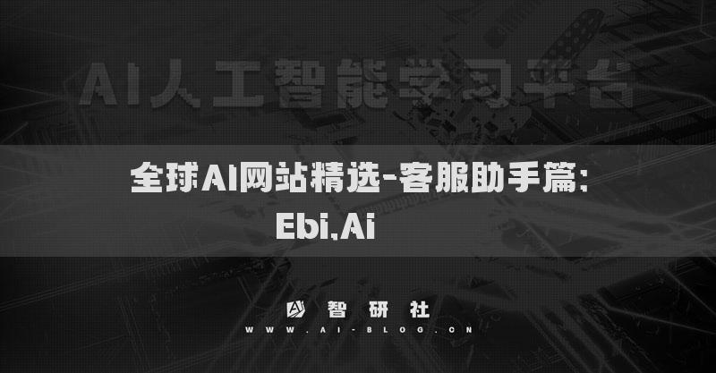 全球AI網(wǎng)站精選-客服助手篇：Ebi.Ai????