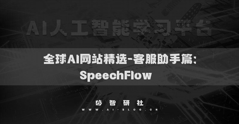 全球AI網(wǎng)站精選-客服助手篇：SpeechFlow??