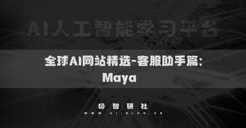 全球AI網(wǎng)站精選-客服助手篇：Maya??