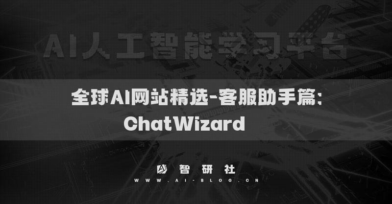 全球AI網(wǎng)站精選-客服助手篇：ChatWizard???