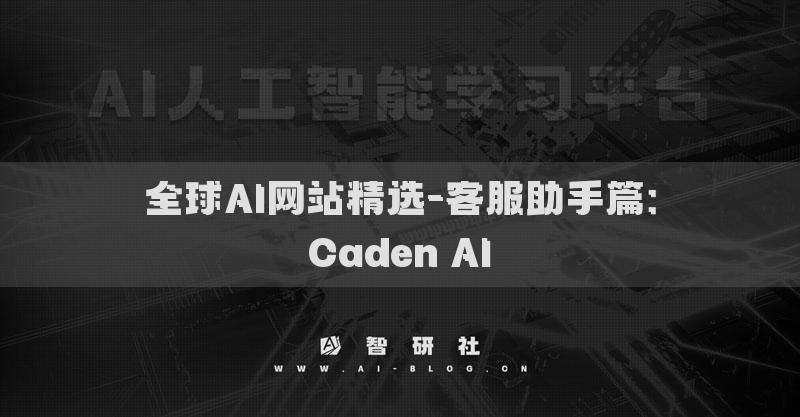 全球AI網(wǎng)站精選-客服助手篇：Caden AI?