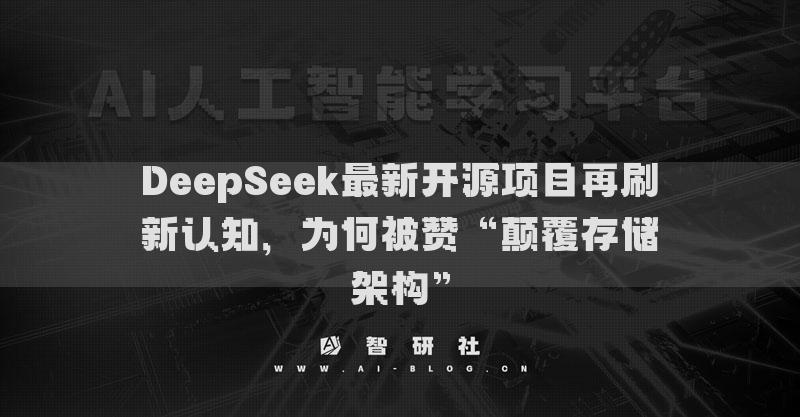 DeepSeek最新開(kāi)源項(xiàng)目再刷新認(rèn)知，為何被贊“顛覆存儲(chǔ)架構(gòu)”