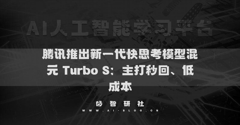 騰訊推出新一代快思考模型混元 Turbo S：主打秒回、低成本