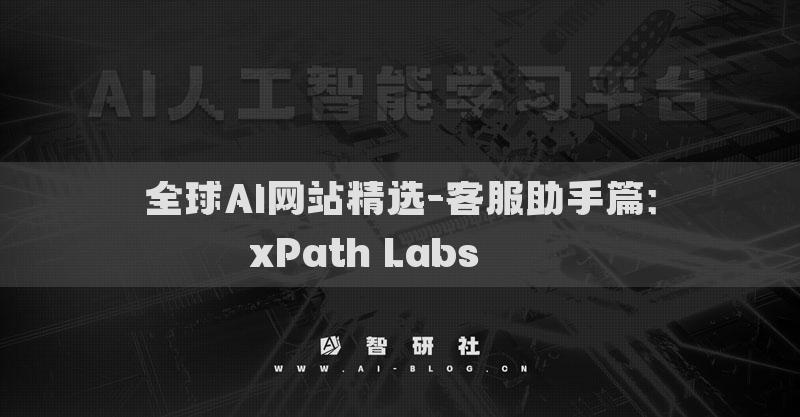 全球AI網(wǎng)站精選-客服助手篇：xPath Labs????