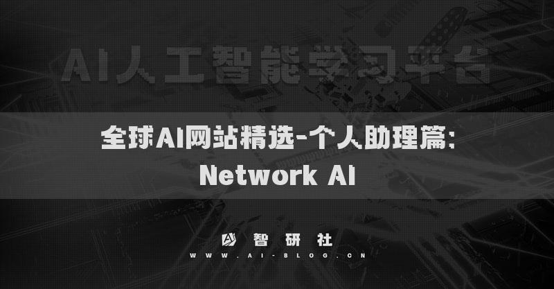全球AI網(wǎng)站精選-個(gè)人助理篇：Network AI