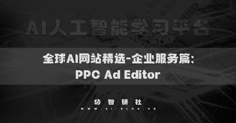 全球AI網(wǎng)站精選-企業(yè)服務(wù)篇：PPC Ad Editor?