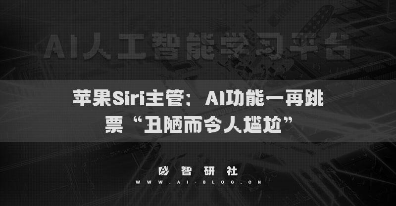 蘋果Siri主管：AI功能一再跳票“丑陋而令人尷尬”