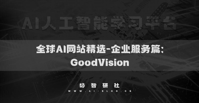 全球AI網(wǎng)站精選-企業(yè)服務(wù)篇：GoodVision