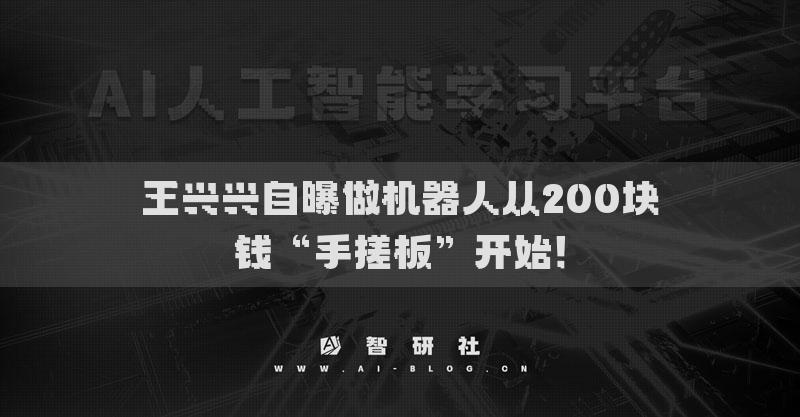 王興興自曝做機(jī)器人從200塊錢“手搓板”開始！