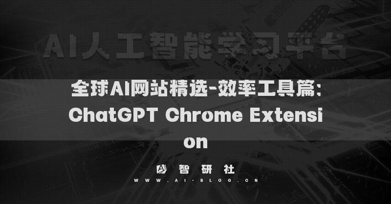 全球AI網(wǎng)站精選-效率工具篇：ChatGPT Chrome Extension?