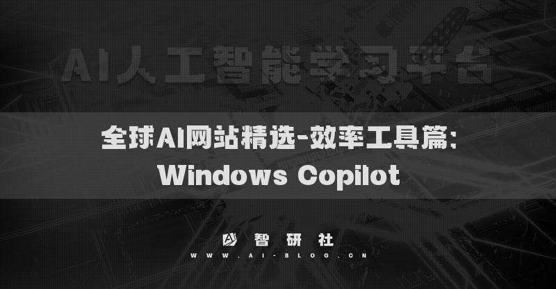 全球AI網(wǎng)站精選-效率工具篇：Windows Copilot?