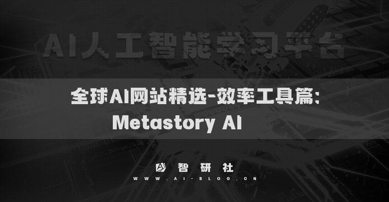 全球AI網(wǎng)站精選-效率工具篇：Metastory AI????
