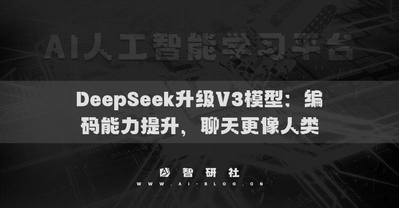 DeepSeek升級(jí)V3模型：編碼能力提升，聊天更像人類