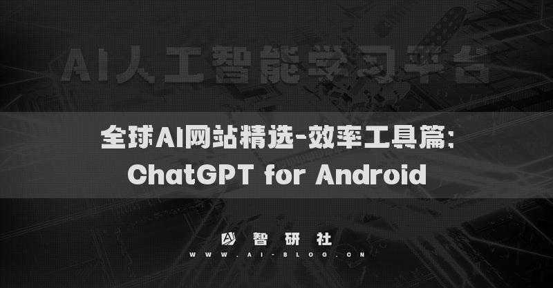 全球AI網(wǎng)站精選-效率工具篇：ChatGPT for Android?