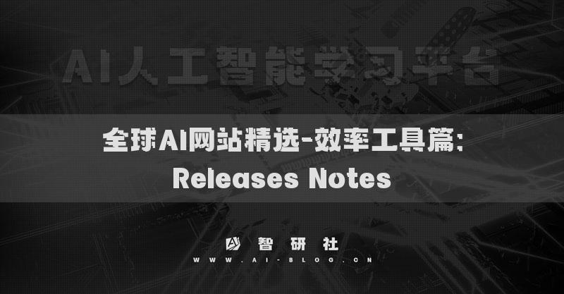 全球AI網(wǎng)站精選-效率工具篇：Releases Notes?