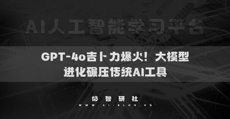 GPT-4o吉卜力爆火！大模型進(jìn)化碾壓傳統(tǒng)AI工具
