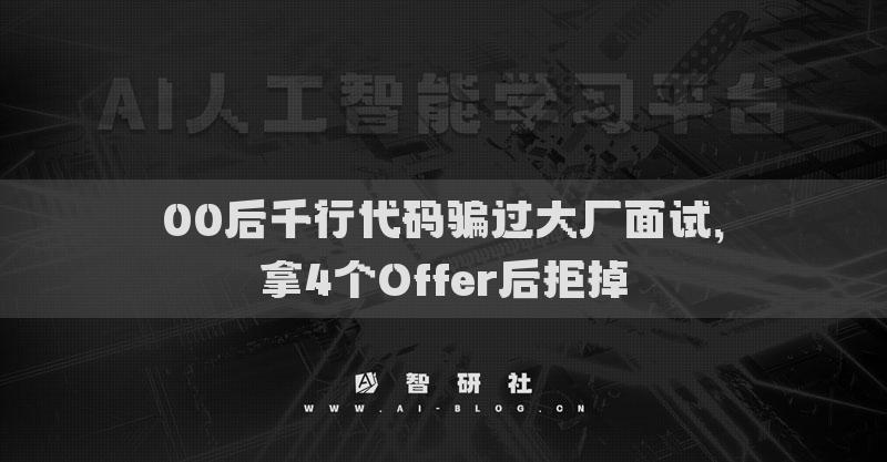 00后千行代碼騙過大廠面試，拿4個Offer后拒掉