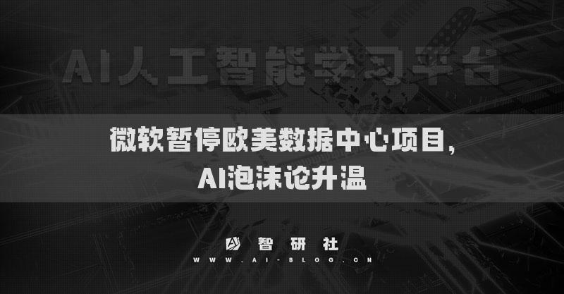 微軟暫停歐美數(shù)據(jù)中心項(xiàng)目，AI泡沫論升溫