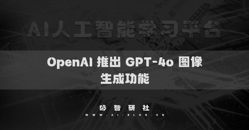 OpenAI 推出 GPT-4o 圖像生成功能