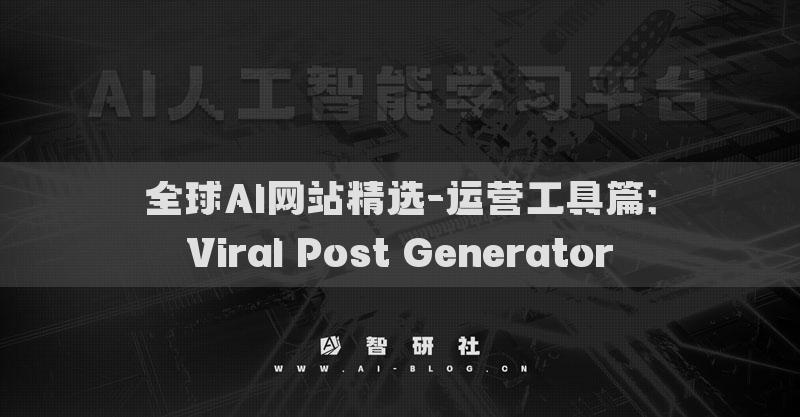 全球AI網(wǎng)站精選-運(yùn)營工具篇：Viral Post Generator?