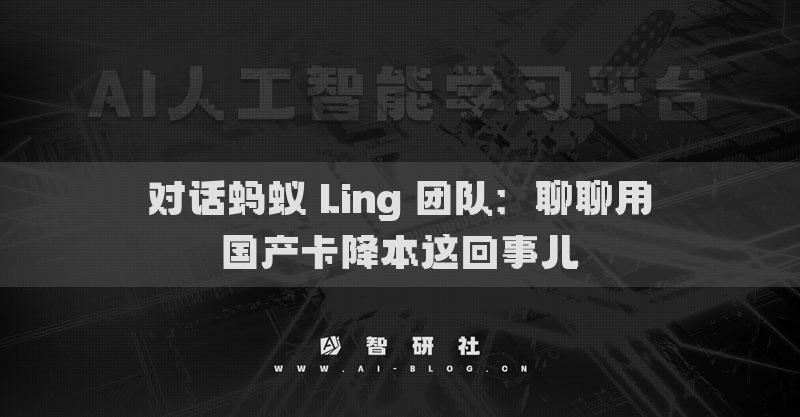 對話螞蟻 Ling 團(tuán)隊(duì)：聊聊用國產(chǎn)卡降本這回事兒