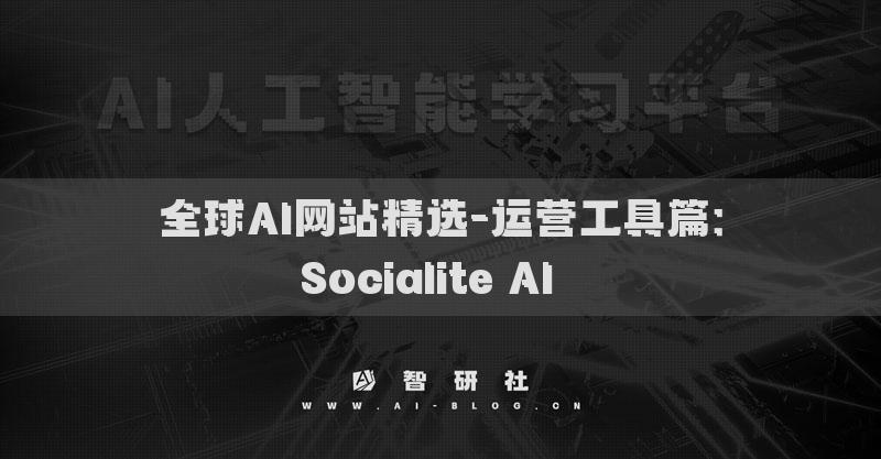 全球AI網(wǎng)站精選-運(yùn)營(yíng)工具篇：Socialite AI??
