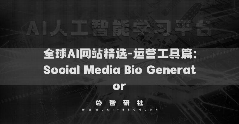全球AI網(wǎng)站精選-運營工具篇：Social Media Bio Generator?