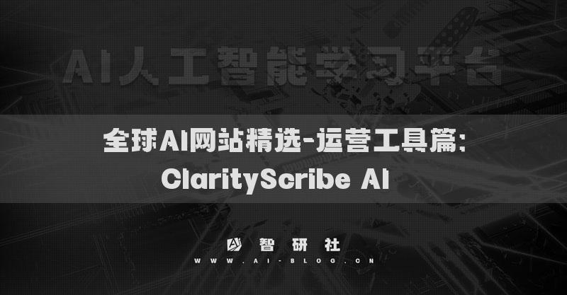 全球AI網(wǎng)站精選-運營工具篇：ClarityScribe AI??