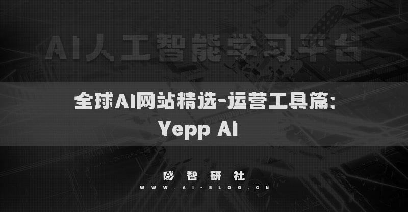 全球AI網(wǎng)站精選-運(yùn)營工具篇：Yepp AI??