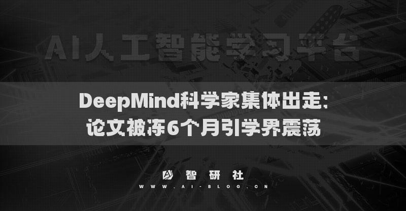 DeepMind科學(xué)家集體出走：論文被凍6個(gè)月引學(xué)界震蕩
