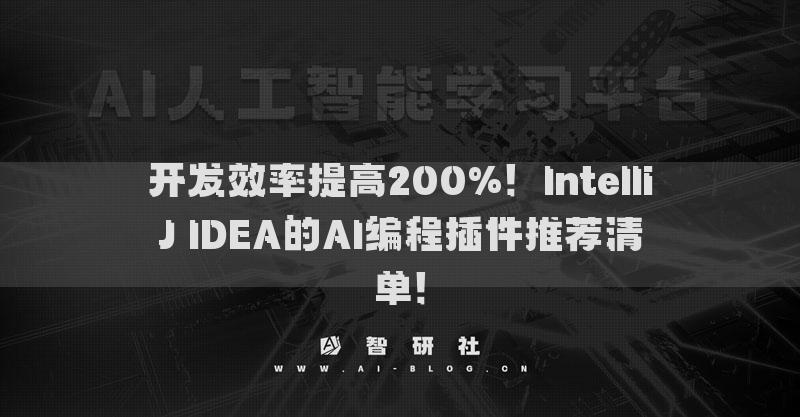 開(kāi)發(fā)效率提高200%！IntelliJ IDEA的AI編程插件推薦清單！