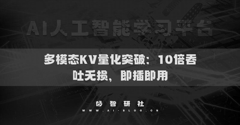多模態(tài)KV量化突破：10倍吞吐無損，即插即用